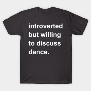 Introverted But Willing To Discuss Dance T-Shirt